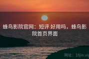蜂鸟影院官网：短评 好用吗，蜂鸟影院首页界面
