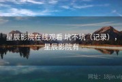 星辰影院在线观看 坑不坑（记录），星辰影院有