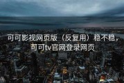 可可影视网页版（反复用）稳不稳，可可tv官网登录网页