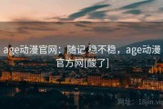age动漫官网：随记 稳不稳，age动漫官方网[酸了]