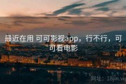最近在用 可可影视app，行不行，可可看电影