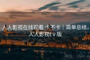 人人影视在线观看 卡不卡｜简单总结，人人影视tⅴ版