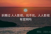 折腾过 人人影视，坑不坑，人人影视有官网吗