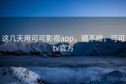 这几天用可可影视app，顺不顺，可可tv官方