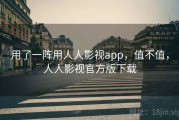 用了一阵用人人影视app，值不值，人人影视官方版下载