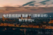 柚子影视官网 靠谱不（简单说明），柚子影视pc