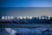 樱花影院：记录 香不香，下载樱花香