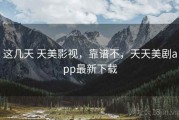 这几天 天美影视，靠谱不，天天美剧app最新下载