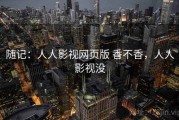 随记：人人影视网页版 香不香，人人影视没