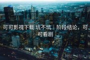 可可影视下载 坑不坑｜阶段结论，可可看剧