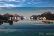 红桃视频（折腾过）香不香