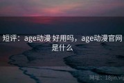 短评：age动漫 好用吗，age动漫官网是什么