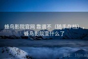 蜂鸟影院官网 靠谱不（随手存档），蜂鸟影院变什么了