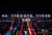 体验：可可影视 值不值，可可影视服务器端