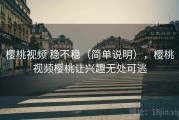 樱桃视频 稳不稳（简单说明），樱桃视频樱桃让兴趣无处可逃