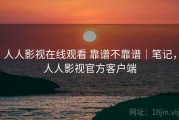 人人影视在线观看 靠谱不靠谱｜笔记，人人影视官方客户端
