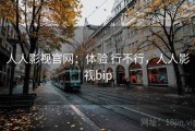 人人影视官网：体验 行不行，人人影视bip