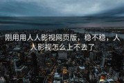刚用用人人影视网页版，稳不稳，人人影视怎么上不去了