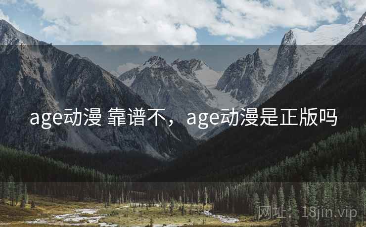 age动漫 靠谱不，age动漫是正版吗