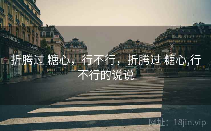 折腾过 糖心，行不行，折腾过 糖心,行不行的说说