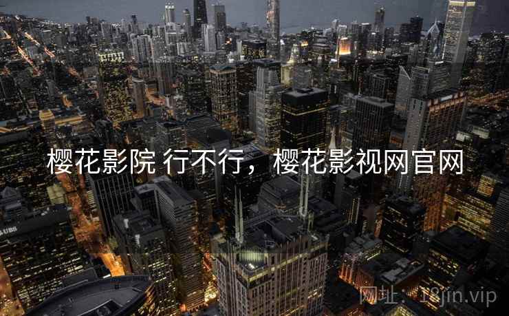 樱花影院 行不行，樱花影视网官网