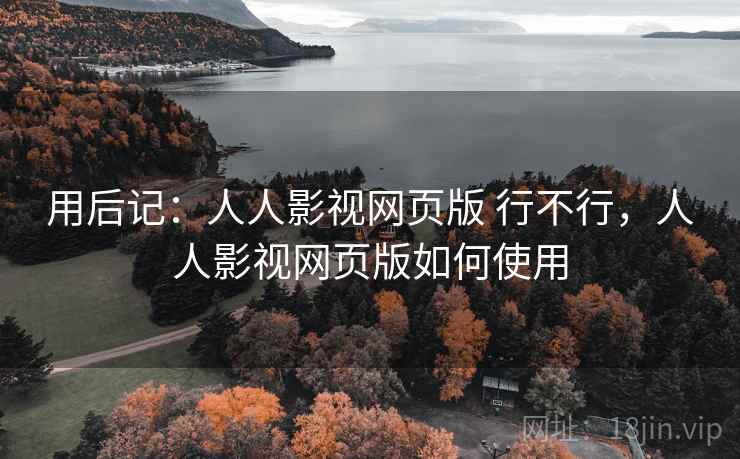 用后记：人人影视网页版 行不行，人人影视网页版如何使用
