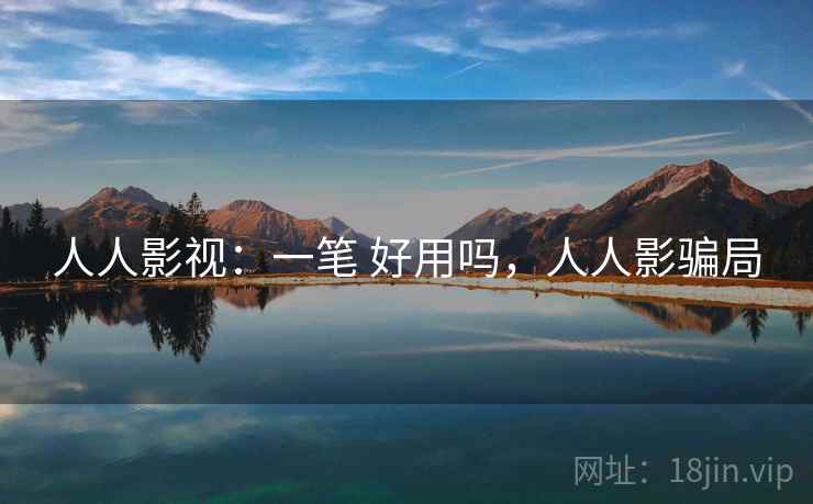 人人影视：一笔 好用吗，人人影骗局