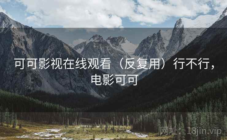 可可影视在线观看（反复用）行不行，电影可可