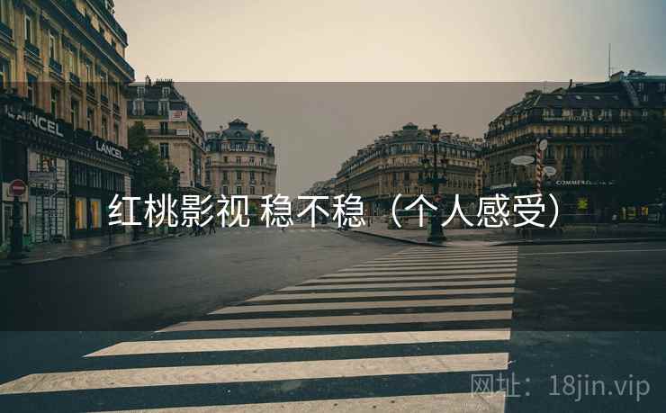 红桃影视 稳不稳（个人感受）